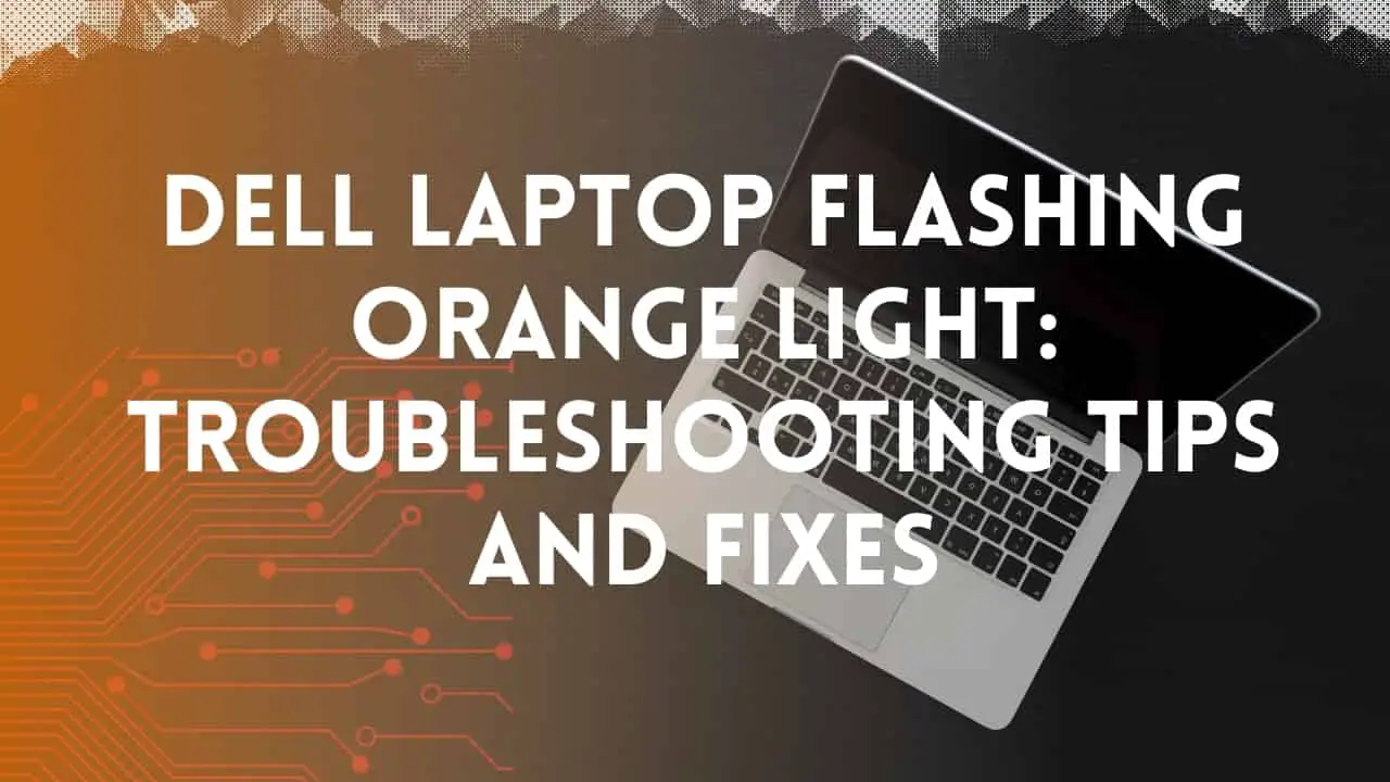 Dell Laptop Flashing Orange Light_ Troubleshooting Tips and Fixes